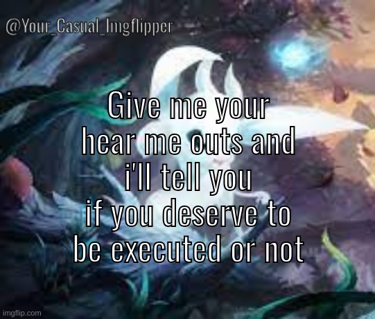 YCI ori and the blind forest announcement temp | Give me your hear me outs and i'll tell you if you deserve to be executed or not | image tagged in yci ori and the blind forest announcement temp | made w/ Imgflip meme maker