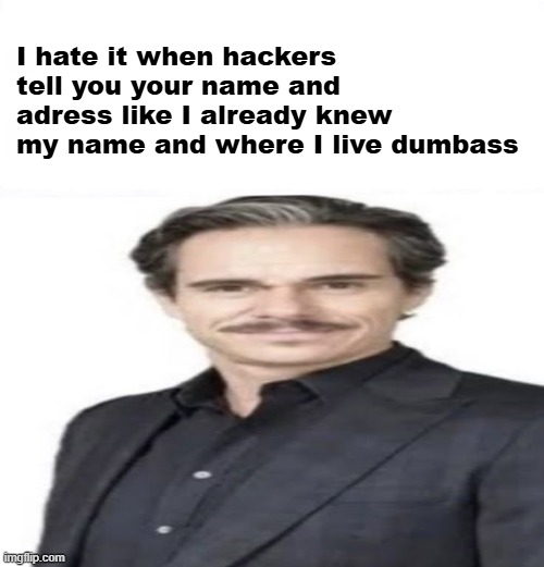 Tony Dalton suit meme temple | I hate it when hackers tell you your name and adress like I already knew my name and where I live dumbass | image tagged in tony dalton suit meme temple | made w/ Imgflip meme maker