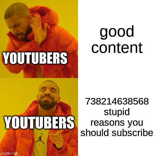 Drake Hotline Bling Meme | good content 738214638568 stupid reasons you should subscribe YOUTUBERS YOUTUBERS | image tagged in memes,drake hotline bling | made w/ Imgflip meme maker