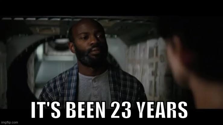 It's been 23 years | image tagged in it's been 23 years | made w/ Imgflip meme maker