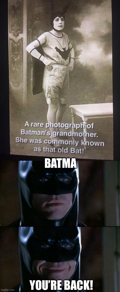 Batma | BATMA; YOU’RE BACK! | image tagged in memes,batman smiles,mom | made w/ Imgflip meme maker