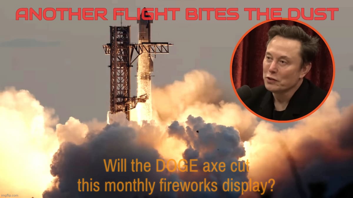 Will this bit of government spending ever be snipped? | ANOTHER FLIGHT BITES THE DUST; Will the DOGE axe cut this monthly fireworks display? | image tagged in spacex,elon musk,spacex failure,another one bites the dust,doge,when will elon doge his own waste | made w/ Imgflip meme maker