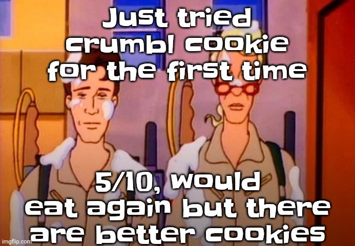 Gozer Jizz | Just tried crumbl cookie for the first time; 5/10, would eat again but there are better cookies | image tagged in gozer jizz | made w/ Imgflip meme maker