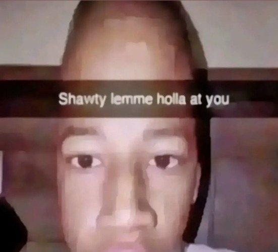 Shawty lemme holla at you | image tagged in shawty lemme holla at you | made w/ Imgflip meme maker