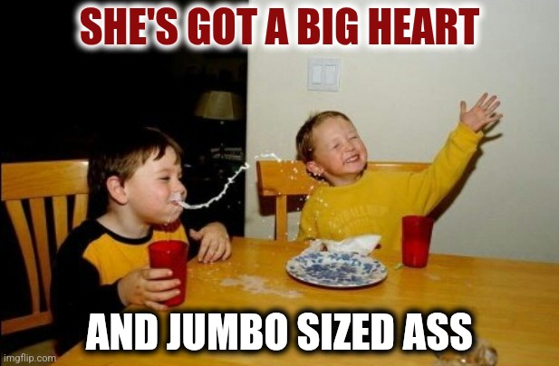 Jumbo ass | SHE'S GOT A BIG HEART; AND JUMBO SIZED ASS | image tagged in memes,yo mamas so fat | made w/ Imgflip meme maker