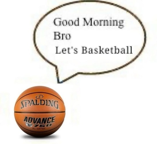 Good Morning Bro. Let's Basketball | image tagged in good morning bro let's basketball | made w/ Imgflip meme maker