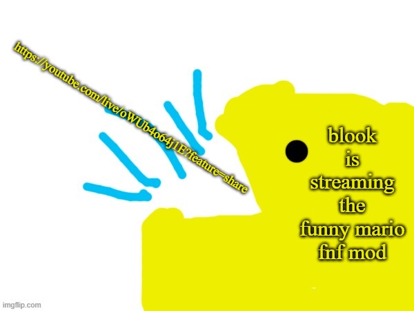 https://youtube.com/live/oWUb4o64j1E?feature=share | https://youtube.com/live/oWUb4o64j1E?feature=share; blook is streaming the funny mario fnf mod | image tagged in pacman yap | made w/ Imgflip meme maker