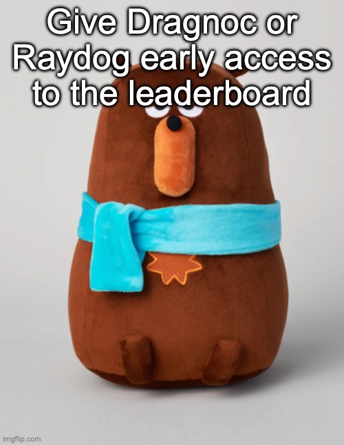 Falstaff plush | Give Dragnoc or Raydog early access to the leaderboard | image tagged in falstaff plush | made w/ Imgflip meme maker