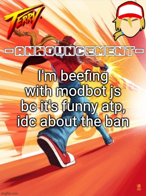 Terry Bogard temp (better) | I'm beefing with modbot js bc it's funny atp, idc about the ban | image tagged in terry bogard temp better | made w/ Imgflip meme maker