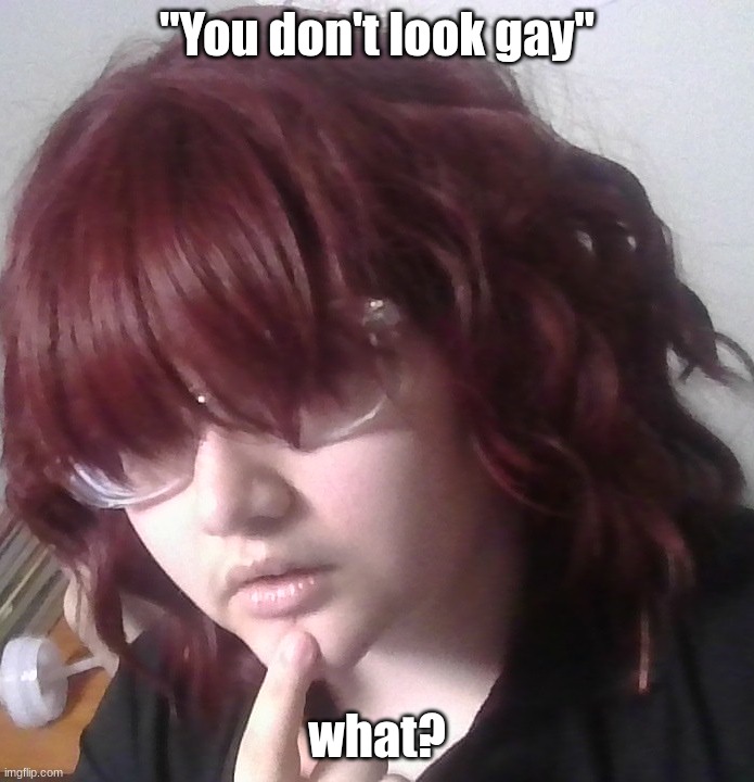 This photo is so old but it's like the most recent one I have | "You don't look gay"; what? | made w/ Imgflip meme maker