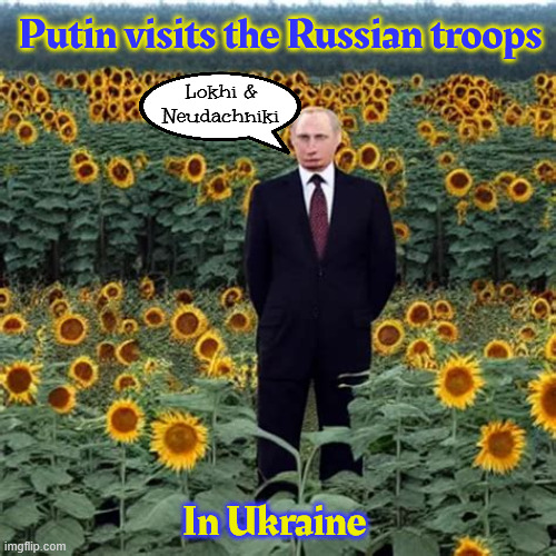 Russian troops in Ukraine | Putin visits the Russian troops; Lokhi & Neudachniki; In Ukraine | image tagged in those aren't daisies they're pushin' up,russian fertilizer,lokhi and neudachnki,suckers and losers,dead russian troops | made w/ Imgflip meme maker