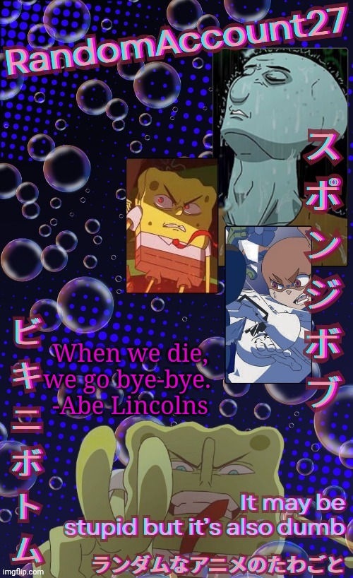 IJ reference | When we die, we go bye-bye. 
-Abe Lincolns | image tagged in coolest temp ever | made w/ Imgflip meme maker