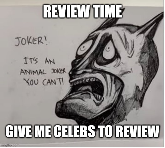 Joker no | REVIEW TIME; GIVE ME CELEBS TO REVIEW | image tagged in joker no | made w/ Imgflip meme maker