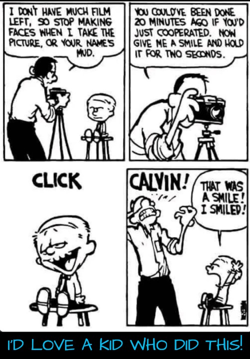 There's Not Enough Funny Kid Photos in My Family | I'D LOVE A KID WHO DID THIS! | image tagged in calvin and hobbes | made w/ Imgflip meme maker