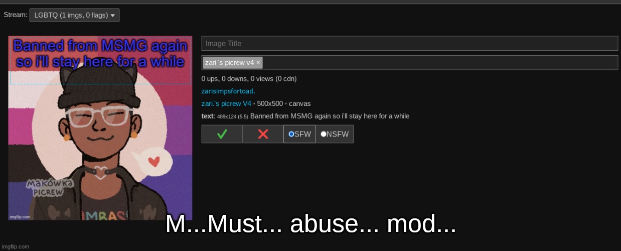 M...Must... abuse... mod... | made w/ Imgflip meme maker