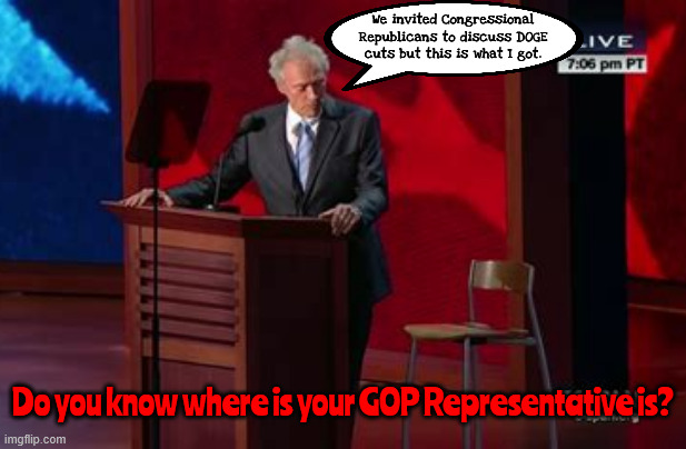 Do you know where your GOP Representative is? | We invited Congressional Republicans to discuss DOGE cuts but this is what I got. Do you know where is your GOP Representative is? | image tagged in do you know where your gop representative is,clint eastwood,talk to the chair,maga mirage,doge cuts,cowards vote them out | made w/ Imgflip meme maker