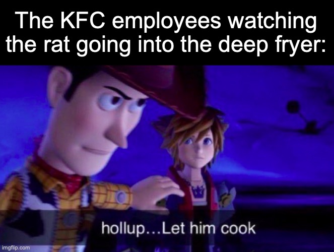 Let Him Cook | The KFC employees watching the rat going into the deep fryer: | image tagged in let him cook | made w/ Imgflip meme maker