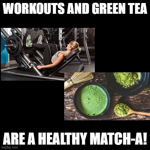 Healthy Match-a | WORKOUTS AND GREEN TEA; ARE A HEALTHY MATCH-A! | image tagged in black square,puns,workout,tea | made w/ Imgflip meme maker