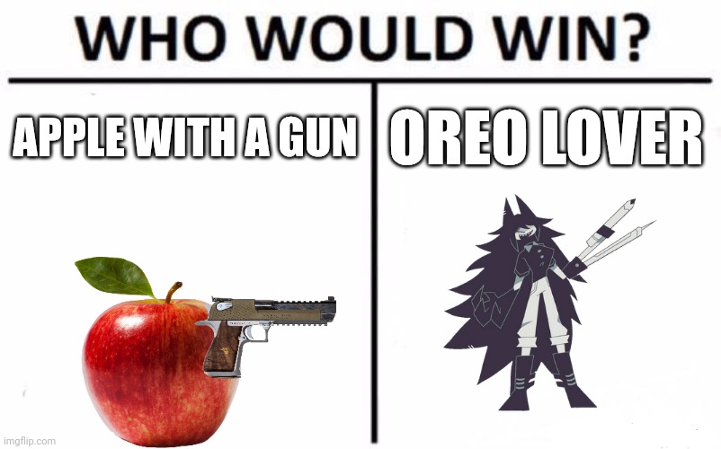 Unnie | APPLE WITH A GUN; OREO LOVER | image tagged in memes,who would win | made w/ Imgflip meme maker