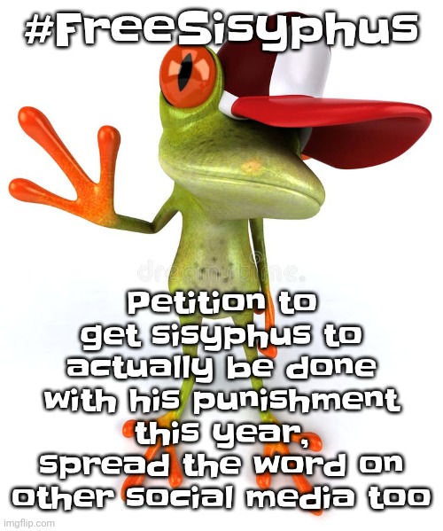Frawg | #FreeSisyphus; Petition to get sisyphus to actually be done with his punishment this year, spread the word on other social media too | image tagged in frawg | made w/ Imgflip meme maker