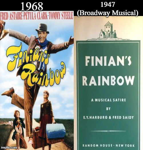 Finian's Rainbow | 1968; 1947
(Broadway Musical) | image tagged in finian's rainbow,e y harburg,fred saidy,burton lane,fred astaire,francis ford coppola | made w/ Imgflip meme maker