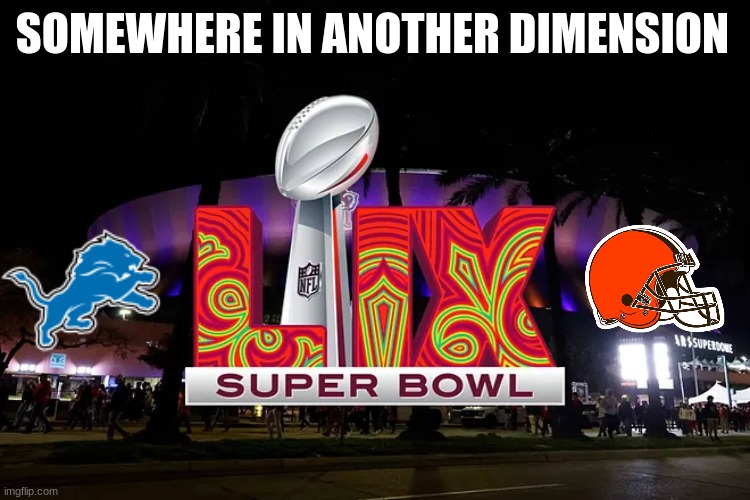 Browns Lions meme | SOMEWHERE IN ANOTHER DIMENSION | image tagged in lions,cleveland browns,nfl memes,memes,sports,funny memes | made w/ Imgflip meme maker