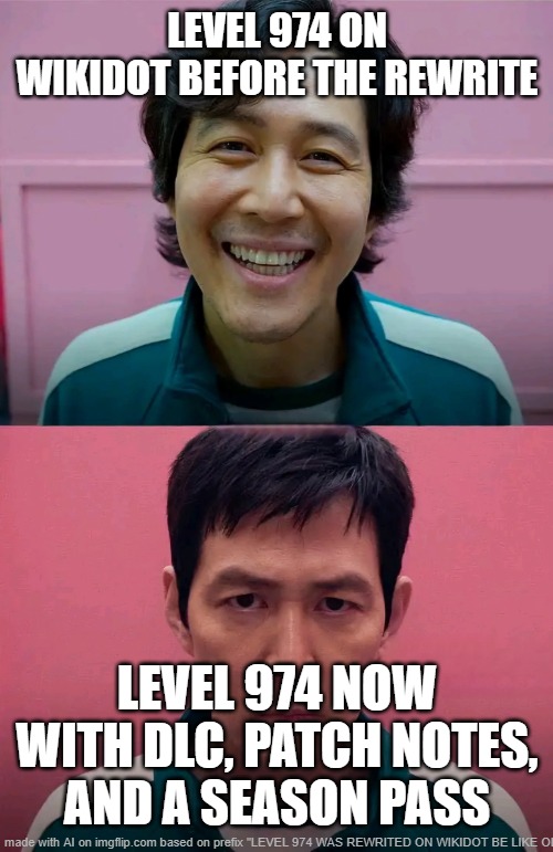 LEVEL 974 | LEVEL 974 ON WIKIDOT BEFORE THE REWRITE; LEVEL 974 NOW WITH DLC, PATCH NOTES, AND A SEASON PASS | image tagged in squid game | made w/ Imgflip meme maker