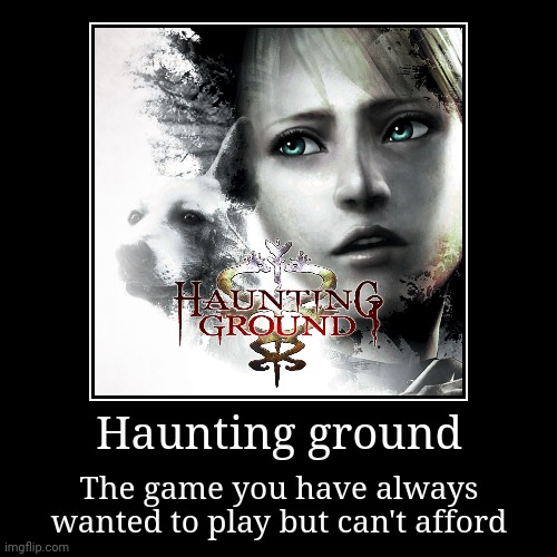 Haunting ground | The game you have always wanted to play but can't afford | image tagged in funny,demotivationals | made w/ Imgflip demotivational maker