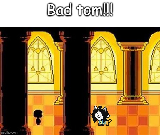 It's a beawtiful day outsid! | Bad tom!!! | image tagged in temmie | made w/ Imgflip meme maker