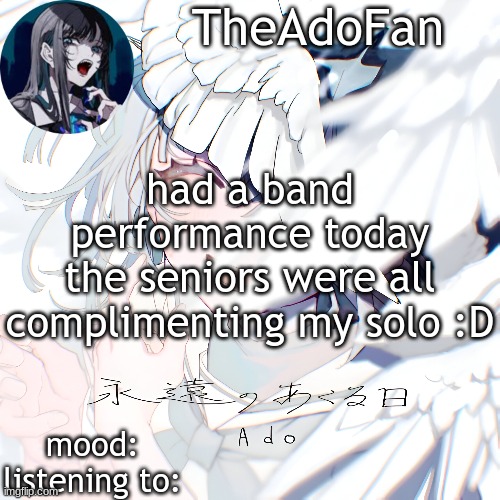 im le freshman | had a band performance today
the seniors were all complimenting my solo :D | image tagged in ado temp | made w/ Imgflip meme maker