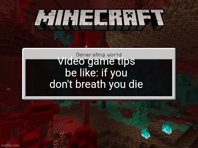 Minecraft loading screen template | Video game tips be like: if you don't breath you die | image tagged in minecraft loading screen template | made w/ Imgflip meme maker