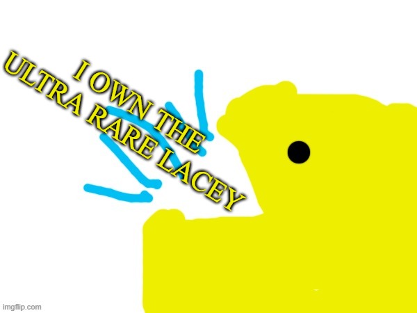 Ultra Rare Lacey.mp3 | I OWN THE ULTRA RARE LACEY | image tagged in pacman yap | made w/ Imgflip meme maker