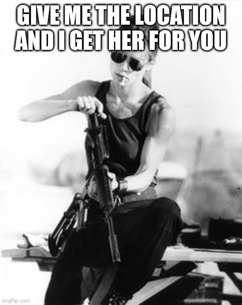 Mercenary | GIVE ME THE LOCATION AND I GET HER FOR YOU | image tagged in mercenary | made w/ Imgflip meme maker