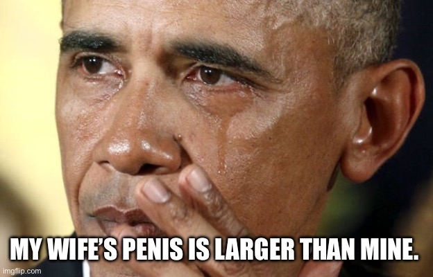 MY WIFE’S PENIS IS LARGER THAN MINE. | made w/ Imgflip meme maker