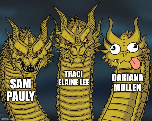 Jordan Bakers | TRACI ELAINE LEE; DARIANA MULLEN; SAM PAULY | image tagged in three-headed dragon | made w/ Imgflip meme maker