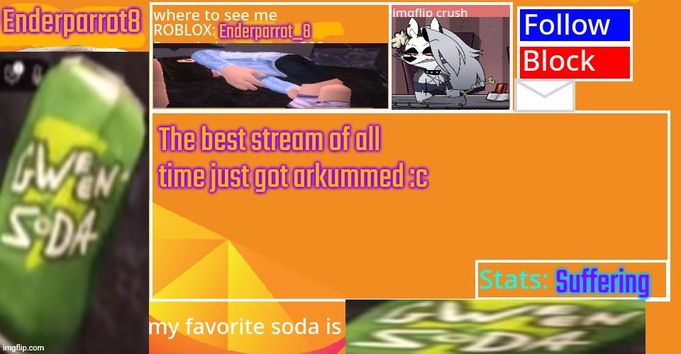 Enderparrot8 announcement | The best stream of all time just got arkummed :c; Suffering | image tagged in enderparrot8 announcement | made w/ Imgflip meme maker
