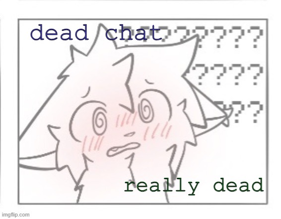 bokis blush template | dead chat; really dead | image tagged in bokis blush template | made w/ Imgflip meme maker