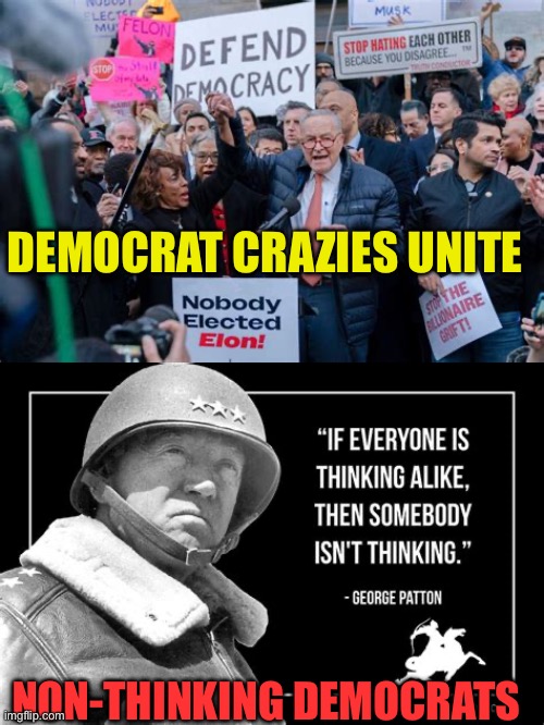 Democrats united in support of bottom 20% | DEMOCRAT CRAZIES UNITE; NON-THINKING DEMOCRATS | image tagged in gen patton,democrats,crazy,clueless,incompetence,chuck schumer | made w/ Imgflip meme maker