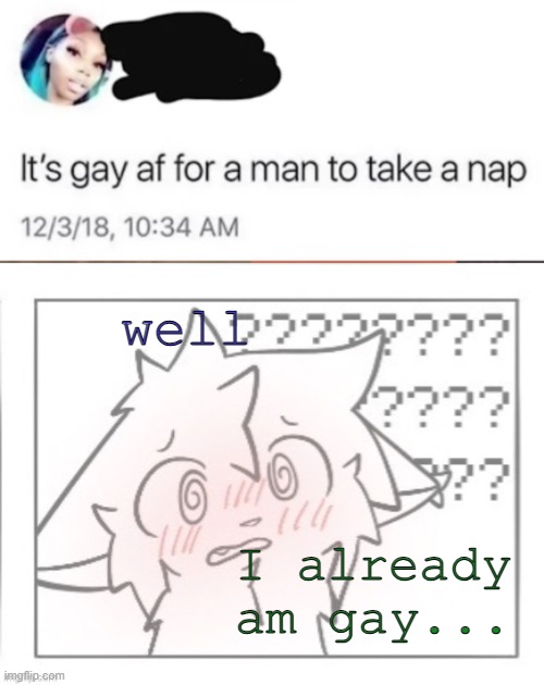 well; I already am gay... | image tagged in bokis blush template | made w/ Imgflip meme maker