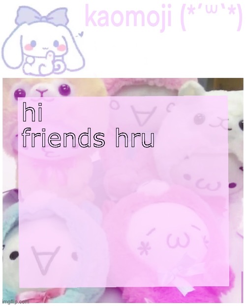 kaomoji | hi friends hru | image tagged in kaomoji | made w/ Imgflip meme maker