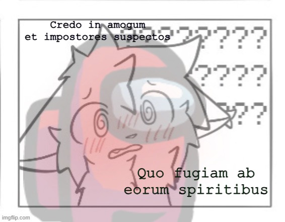 bokis blush template | Credo in amogum et impostores suspectos; Quo fugiam ab eorum spiritibus | image tagged in bokis blush template | made w/ Imgflip meme maker