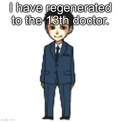 did ANOTHER typo sorry | I have regenerated to the 13th doctor. | image tagged in moriarty but a shimeji | made w/ Imgflip meme maker