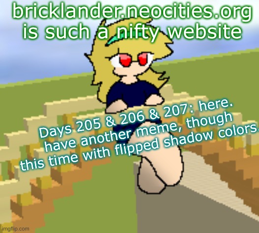 Days 205 & 206 & 207: flipped meme | bricklander.neocities.org is such a nifty website; Days 205 & 206 & 207: here. have another meme, though this time with flipped shadow colors. | image tagged in nice,stuff | made w/ Imgflip meme maker