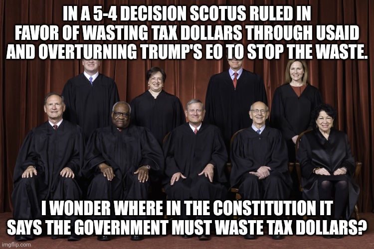 Evil hates it when you stand in its way.  It will always find a way to be evil. | IN A 5-4 DECISION SCOTUS RULED IN FAVOR OF WASTING TAX DOLLARS THROUGH USAID AND OVERTURNING TRUMP'S EO TO STOP THE WASTE. I WONDER WHERE IN THE CONSTITUTION IT SAYS THE GOVERNMENT MUST WASTE TAX DOLLARS? | image tagged in evil won,taxpayers lose,leftists love crime and corruption | made w/ Imgflip meme maker