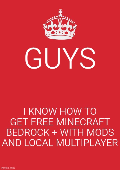 Keep Calm And Carry On Red | GUYS; I KNOW HOW TO GET FREE MINECRAFT BEDROCK + WITH MODS AND LOCAL MULTIPLAYER | image tagged in memes,keep calm and carry on red | made w/ Imgflip meme maker