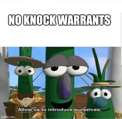 I shall not give you the context | NO KNOCK WARRANTS | image tagged in allow us to introduce ourselves | made w/ Imgflip meme maker