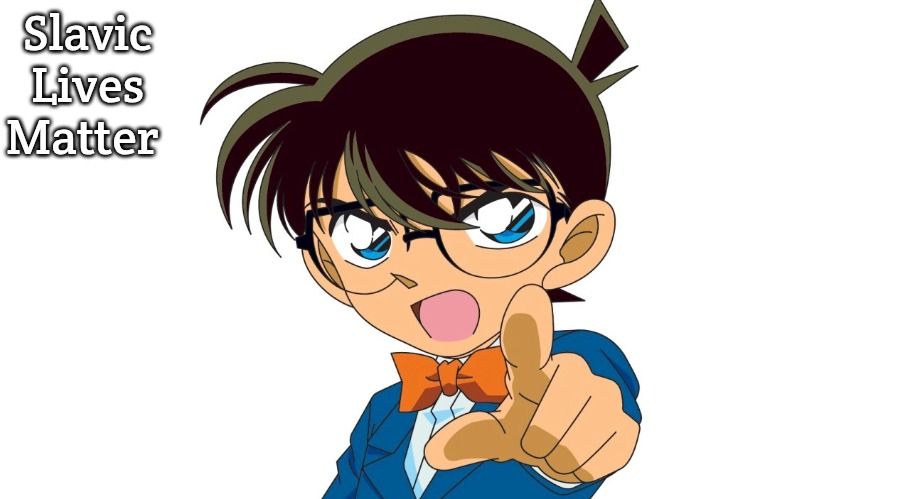 detective conan | Slavic Lives Matter | image tagged in detective conan,slavic lives matter | made w/ Imgflip meme maker