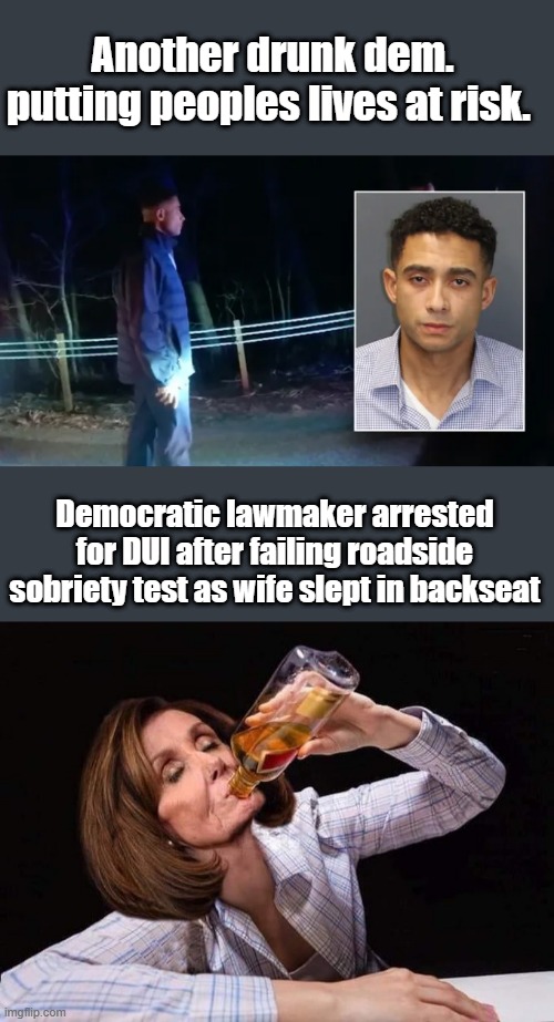 State Rep. Aundré Bumgardner was arrested on multiple charges after allegedly failing roadside sobriety tests. | Another drunk dem. putting peoples lives at risk. Democratic lawmaker arrested for DUI after failing roadside sobriety test as wife slept in backseat | image tagged in nancy pelosi drinking booze | made w/ Imgflip meme maker