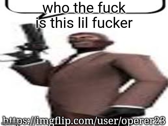 Tf2 spy | who the fuck is this lil fucker; https://imgflip.com/user/operer23 | image tagged in tf2 spy,msmg,memes | made w/ Imgflip meme maker
