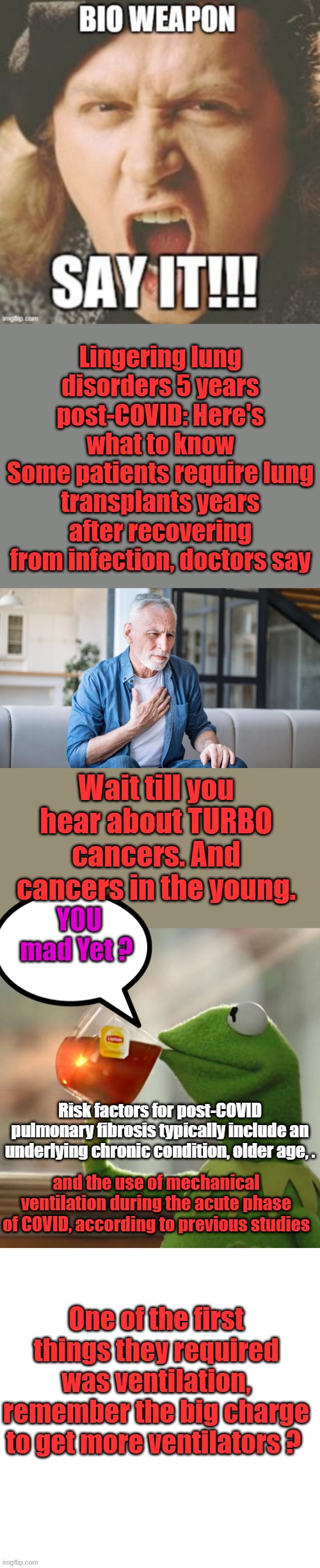 Sam tried to warn you,more and more truths appearing and people still swallow thier lies. Amazing. Do your own research skip MSM | Lingering lung disorders 5 years post-COVID: Here's what to know
Some patients require lung transplants years after recovering from infection, doctors say; Wait till you hear about TURBO cancers. And cancers in the young. YOU mad Yet ? Risk factors for post-COVID pulmonary fibrosis typically include an underlying chronic condition, older age, . and the use of mechanical ventilation during the acute phase of COVID, according to previous studies; One of the first things they required was ventilation, remember the big charge to get more ventilators ? | image tagged in memes,but that's none of my business,blank transparent square | made w/ Imgflip meme maker